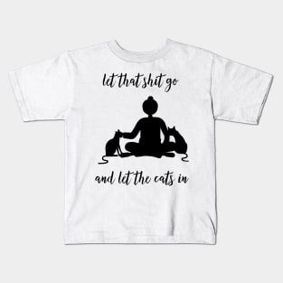 Let That Shit Go And Let The Cats In Kids T-Shirt